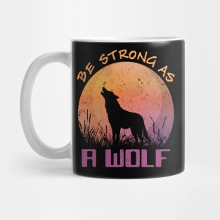 Be Strong As A Wolf Gift Motivation For Animal Lovers Mug